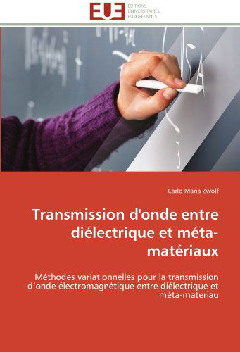 Cover for Carlo Maria Zwölf · Transmission D'onde Entre Diélectrique et Méta-matériaux: Méthodes Variationnelles Pour La Transmission D'onde Électromagnétique Entre Diélectrique et Méta-materiau (Paperback Book) [French edition] (2018)