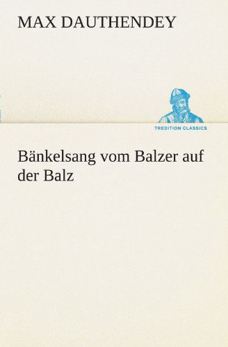 Cover for Max Dauthendey · Bänkelsang Vom Balzer Auf Der Balz (Tredition Classics) (German Edition) (Paperback Book) [German edition] (2012)