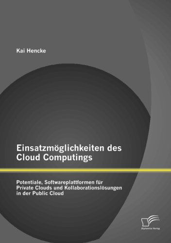 Einsatzmoglichkeiten Des Cloud Computings: Potentiale, Softwareplattformen Fur Private Clouds Und Kollaborationslosungen in Der Public Cloud - Kai Hencke - Books - Diplomica Verlag GmbH - 9783842885073 - August 21, 2013