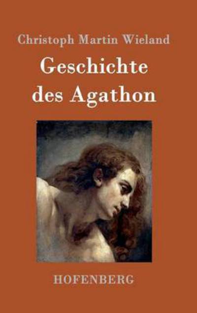 Cover for Christoph Martin Wieland · Geschichte des Agathon (Gebundenes Buch) (2016)