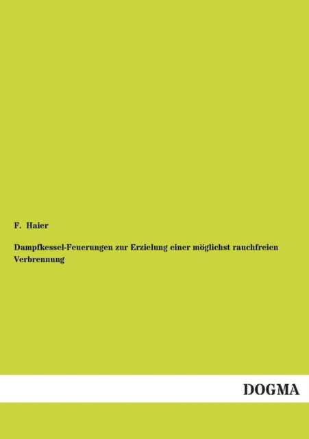 Cover for F Haier · Dampfkessel-Feuerungen zur Erzielung einer moeglichst rauchfreien Verbrennung (Paperback Book) [German edition] (2012)