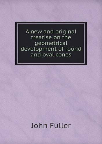 Cover for John Fuller · A New and Original Treatise on the Geometrical Development of Round and Oval Cones (Paperback Book) (2014)