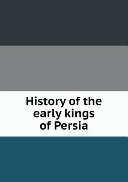 History of the Early Kings of Persia - David Shea - Książki - Book on Demand Ltd. - 9785518997073 - 15 sierpnia 2013