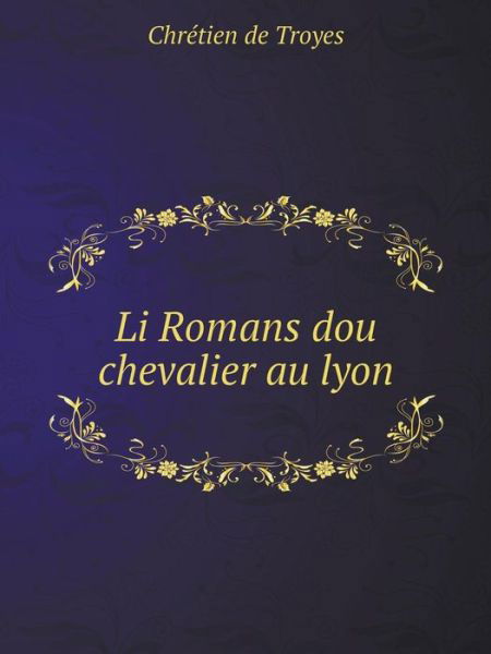 Cover for Chrétien De Troyes · Li Romans Dou Chevalier Au Lyon (Paperback Book) [French edition] (2014)