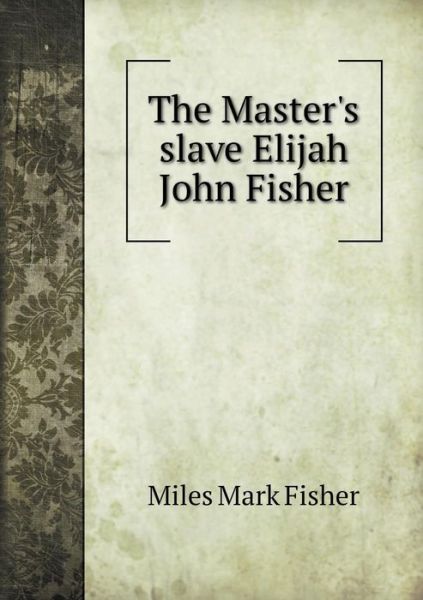 The Master's Slave Elijah John Fisher - Miles Mark Fisher - Books - Book on Demand Ltd. - 9785519482073 - February 1, 2015