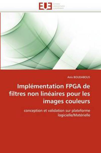 Cover for Anis Boudabous · Implémentation Fpga De Filtres Non Linéaires Pour Les Images Couleurs: Conception et Validation Sur Plateforme Logicielle / Matérielle (Paperback Book) [French edition] (2018)