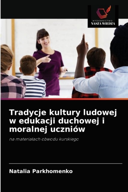 Cover for Natalia Parkhomenko · Tradycje kultury ludowej w edukacji duchowej i moralnej uczniow (Paperback Book) (2021)