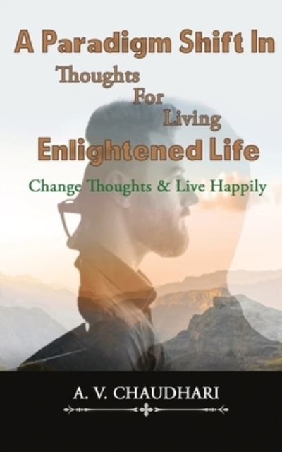 Cover for A V Chaudhari · A Paradigm Shift in Thoughts for Living Enlightened Life (Paperback Book) (2020)