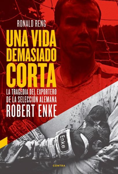 Una Vida Demasiado Corta: La Tragedia Del Exportero De La Selección Alemana Robert Enke - Ronald Reng - Books - Contra - 9788493985073 - June 1, 2014