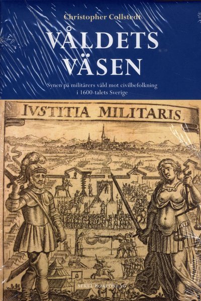 Cover for Christopher Collstedt · Våldets väsen : synen på militärers våld mot civilbefolkning i 1600-talets Sverige (Inbunden Bok) (2012)