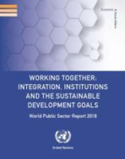 Cover for United Nations: Department of Economic and Social Affairs · World public sector report 2018: working together - integration, institutions and the sustainable development goals (Paperback Book) (2018)