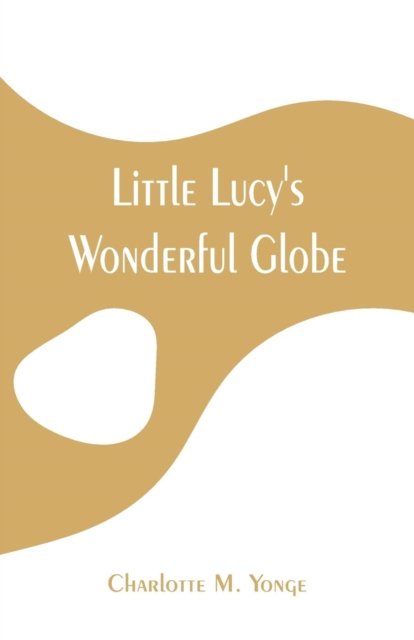 Cover for Charlotte M Yonge · Little Lucy's Wonderful Globe (Paperback Book) (2019)