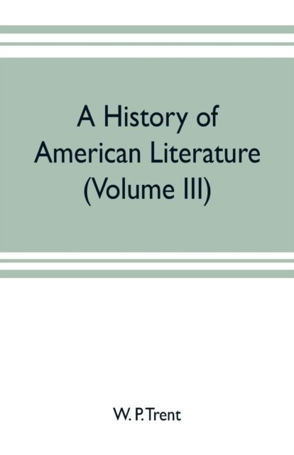 Cover for W P Trent · A history of American literature (Volume III) (Paperback Book) (2019)