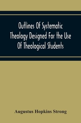 Cover for Augustus Hopkins Strong · Outlines Of Systematic Theology Designed For The Use Of Theological Students (Paperback Book) (2020)