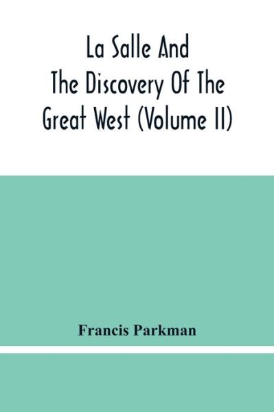 Cover for Francis Parkman · La Salle And The Discovery Of The Great West (Volume Ii) (Pocketbok) (2021)