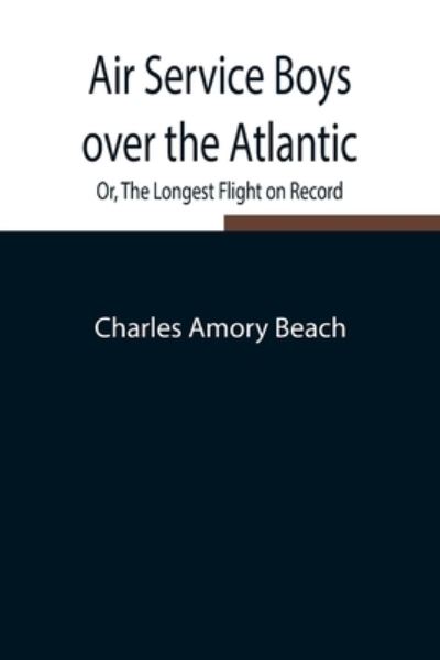 Cover for Charles Amory Beach · Air Service Boys over the Atlantic; Or, The Longest Flight on Record (Paperback Bog) (2021)