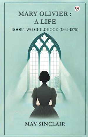 Cover for May Sinclair · Mary Olivier- a Life Book Two Childhood (1869-1875) (Paperback Book) (2025)