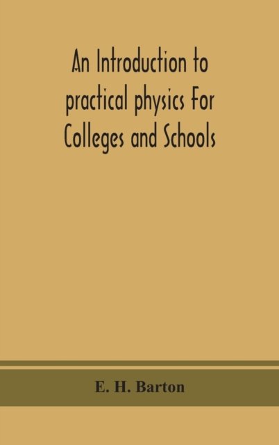Cover for E H Barton · An introduction to practical physics For Colleges and Schools (Hardcover Book) (2020)