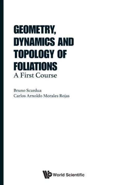 Cover for Scardua, Bruno (Federal Univ Of Rio De Janeiro, Brazil) · Geometry, Dynamics And Topology Of Foliations: A First Course (Hardcover Book) (2017)