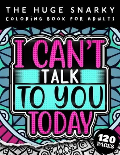 Cover for Qcp Coloring Pages · The HUGE Snarky Coloring Book For Adults: I Can't Talk To You Today: A Funny Colouring Gift Book For Home Lovers And Quarantine Experts (8.5x11 Easy Large Print Designs) (Paperback Bog) (2022)