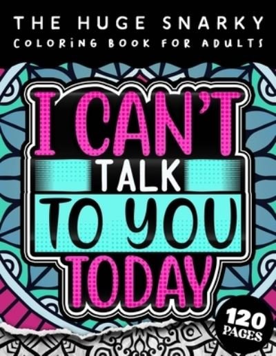Cover for Qcp Coloring Pages · The HUGE Snarky Coloring Book For Adults: I Can't Talk To You Today: A Funny Colouring Gift Book For Home Lovers And Quarantine Experts (8.5x11 Easy Large Print Designs) (Paperback Bog) (2022)