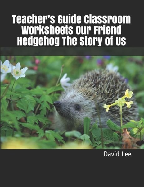 Cover for David Lee · Teacher's Guide Classroom Worksheets Our Friend Hedgehog The Story of Us (Pocketbok) (2020)