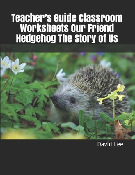 Cover for David Lee · Teacher's Guide Classroom Worksheets Our Friend Hedgehog The Story of Us (Paperback Book) (2020)