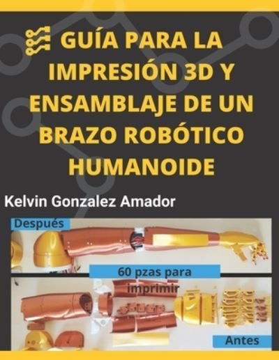 Cover for Kelvin Daniel Gonzalez Amador · Guia Para La Impresion 3D Y Ensamblaje de Un Brazo Robotico Humanoide (Paperback Bog) (2021)