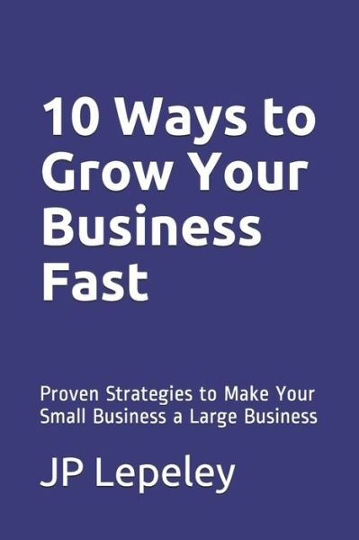 Cover for Jp Lepeley · 10 Ways to Grow Your Business Fast (Paperback Bog) (2020)