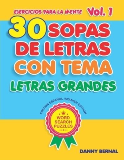 Cover for Danny Bernal · Ejercicios para La Mente Vol. 1: Sopa de Letras / Puzzle. 30 Sopas de Letras con temas (Paperback Book) [Large type / large print edition] (2020)