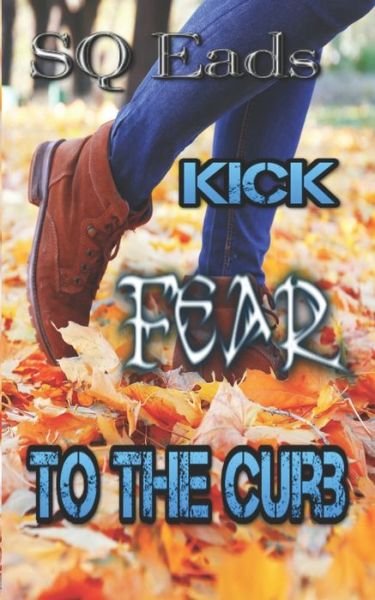 Kick Fear To The Curb - Sq Eads - Boeken - Independently Published - 9798646876073 - 25 mei 2020