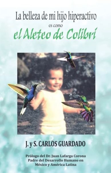 Cover for J Y S Carlos Guardado · LA BELLEZA DE MI HIJO HIPERACTIVO es como El Aleteo del Colibri (Paperback Bog) (2020)