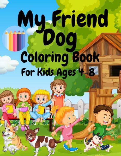 My Friend Dog Coloring Book For Kids Ages 4-8 - Julia Gold - Books - Independently Published - 9798714933073 - March 1, 2021