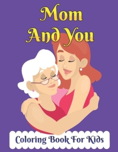 Mom And You Coloring Book for Kids - Robert Smith - Books - Independently Published - 9798734113073 - April 6, 2021