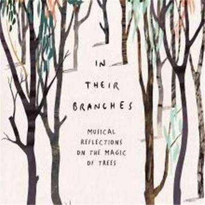 Cover for In Their Branches: Musical Reflections On The Magic Of Trees (CD) (2015)
