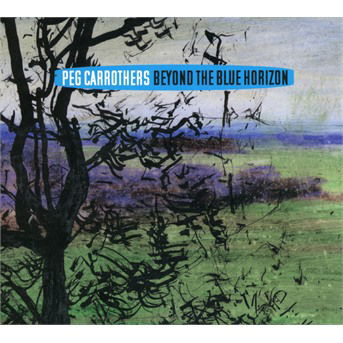 Cover for Peg Carrothers · Beyond The Blue Horizon (CD) (2019)