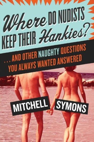 Cover for Mitchell Symons · Where Do Nudists Keep Their Hankies?: ... and Other Naughty Questions You Always Wanted Answered (Pocketbok) [Later Printing edition] (2007)