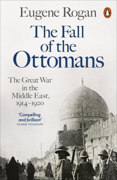 Cover for Eugene Rogan · The Fall of the Ottomans: The Great War in the Middle East, 1914-1920 (Paperback Bog) (2022)