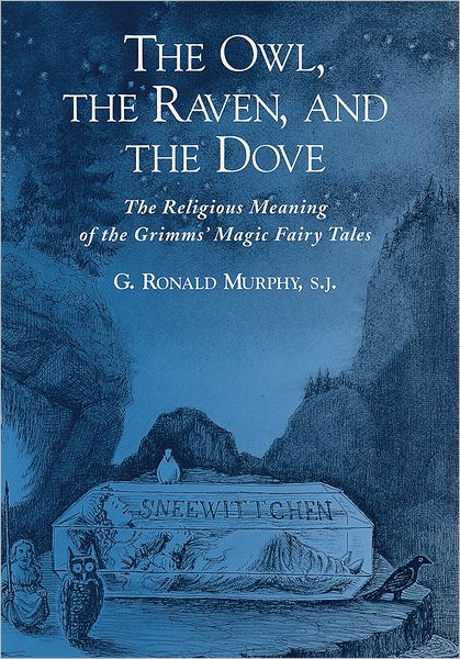 Cover for Murphy, G. Ronald, SJ (George M. Roth Distinguished Professor of German, George M. Roth Distinguished Professor of German, Georgetown University) · The Owl, The Raven, and the Dove: The Religious Meaning of the Grimms' Magic Fairy Tales (Hardcover Book) (2000)