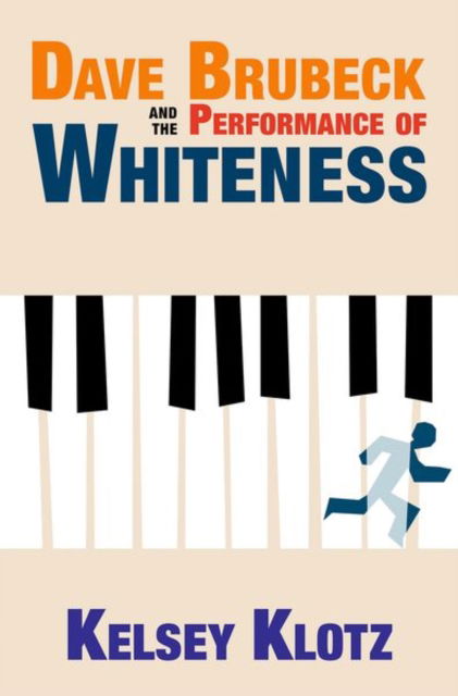 Cover for Klotz, Kelsey (Lecturer, Liberal Studies in Music, Lecturer, Liberal Studies in Music, University of North Carolina, Charlotte) · Dave Brubeck and the Performance of Whiteness (Innbunden bok) (2023)