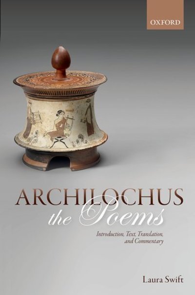 Cover for Swift, Laura (Senior Lecturer in Classical Studies, Senior Lecturer in Classical Studies, the Open University) · Archilochus: The Poems: Introduction, Text, Translation, and Commentary (Hardcover Book) (2019)