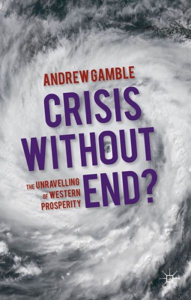 Cover for Professor Andrew Gamble · Crisis Without End?: The Unravelling of Western Prosperity (Hardcover bog) (2014)