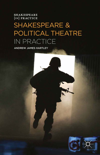 Cover for Andrew James Hartley · Shakespeare and Political Theatre in Practice - Shakespeare in Practice (Paperback Book) (2013)