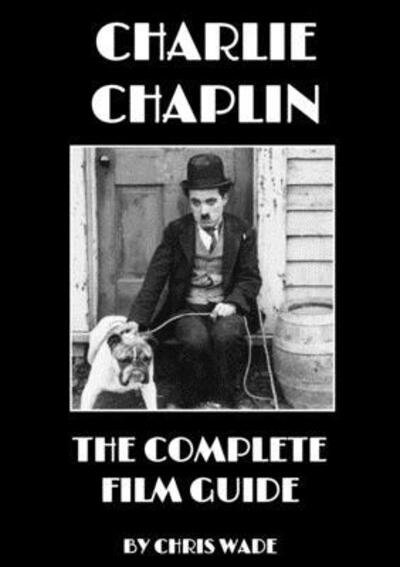 Cover for Chris Wade · Charlie Chaplin: The Complete Film Guide (Paperback Bog) (2019)