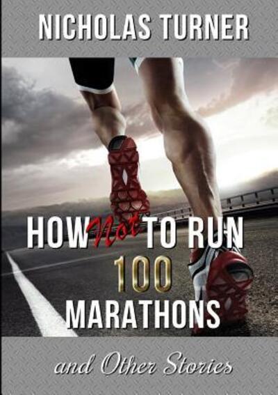 Cover for Nicholas Turner · How Not To Run 100 Marathons (Paperback Book) (2018)