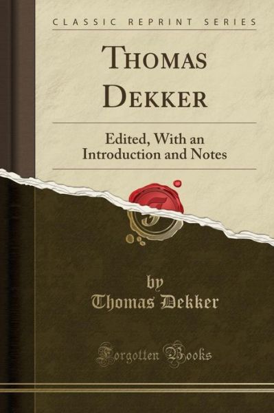 Thomas Dekker: Edited, with an Introduction and Notes (Classic Reprint) - Thomas Dekker - Książki - Forgotten Books - 9780259784074 - 22 kwietnia 2018