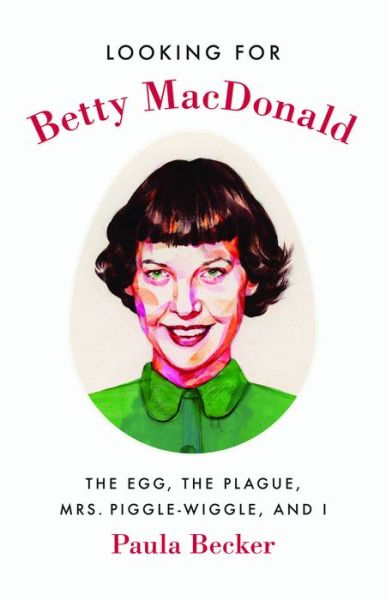 Cover for Paula Becker · Looking for Betty MacDonald: The Egg, the Plague, Mrs. Piggle-Wiggle, and I - Looking for Betty MacDonald (Paperback Book) (2019)