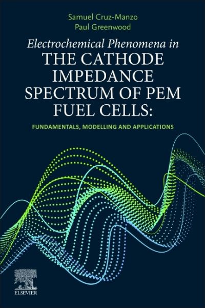 Cover for Cruz-Manzo, Samuel (Research Fellow, University of Lincoln; External Research Engineer, Siemens Energy Ltd., Lincoln, UK) · Electrochemical Phenomena in the Cathode Impedance Spectrum of PEM Fuel Cells: Fundamentals and Applications (Paperback Book) (2022)
