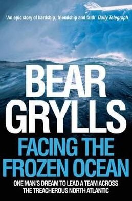 Facing the Frozen Ocean: One Man's Dream to Lead a Team Across the Treacherous North Atlantic - Bear Grylls - Kirjat - Pan Macmillan - 9780330427074 - perjantai 5. elokuuta 2011