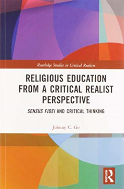 Cover for Go, Johnny C. (Ateneo de Manila University, Philippines) · Religious Education from a Critical Realist Perspective: Sensus Fidei and Critical Thinking - Routledge Studies in Critical Realism (Paperback Book) (2020)